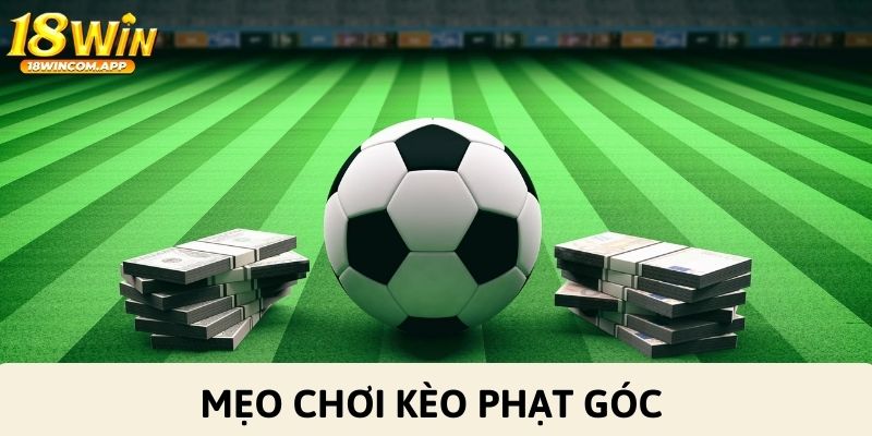 Bật mí mẹo chơi kèo cược phạt góc đỉnh cao nhất từ cao thủ